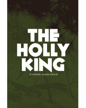 THE HOLLY KING: Poems by James Reich (Ltd. 126 Copies)